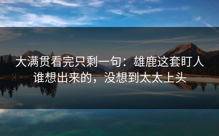 大满贯看完只剩一句：雄鹿这套盯人谁想出来的，没想到太太上头