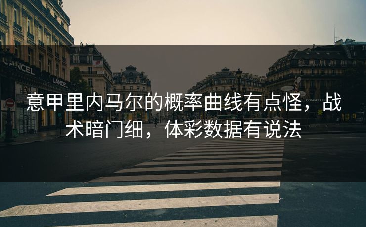 意甲里内马尔的概率曲线有点怪，战术暗门细，体彩数据有说法