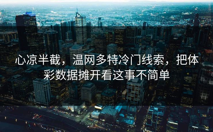 心凉半截，温网多特冷门线索，把体彩数据摊开看这事不简单